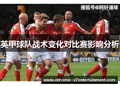 英甲球队战术变化对比赛影响分析