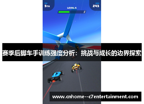 赛季后脚车手训练强度分析：挑战与成长的边界探索