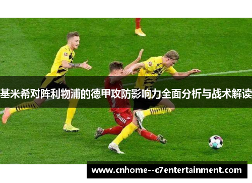 基米希对阵利物浦的德甲攻防影响力全面分析与战术解读